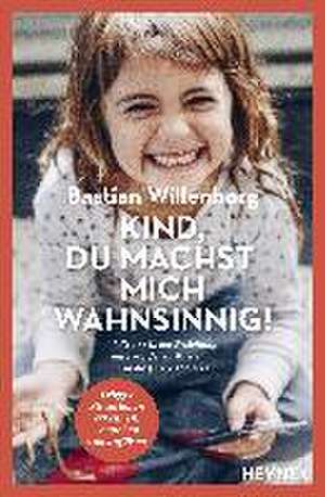 Kind, du machst mich wahnsinnig! de Bastian Willenborg