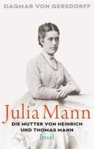 Julia Mann, die Mutter von Heinrich und Thomas Mann de Dagmar von Gersdorff