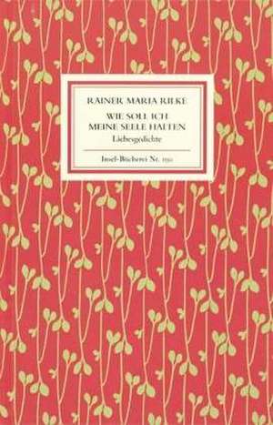 Wie soll ich meine Seele halten de Rainer Maria Rilke