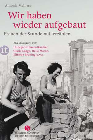 Wir haben wieder aufgebaut: Frauen der Stunde null erzählen de Antonia Meiners