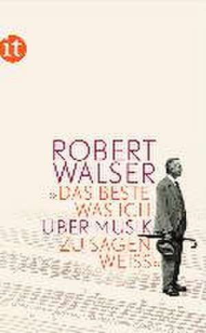 »Das Beste, was ich über Musik zu sagen weiß« de Robert Walser