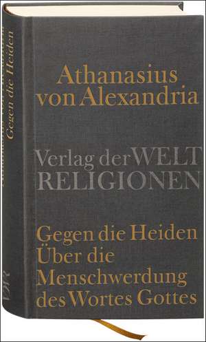 Gegen die Heiden. Über die Menschwerdung des Wortes Gottes de Athanasius von Alexandria