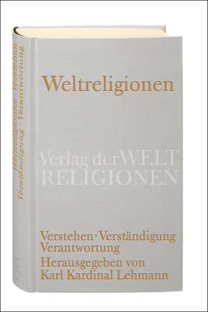 Weltreligionen. Verstehen - Verständigung - Verantwortung de Karl Lehmann