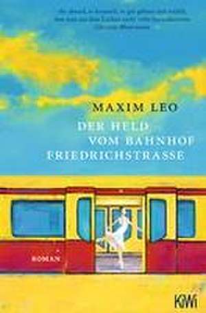 Der Held vom Bahnhof Friedrichstraße de Maxim Leo