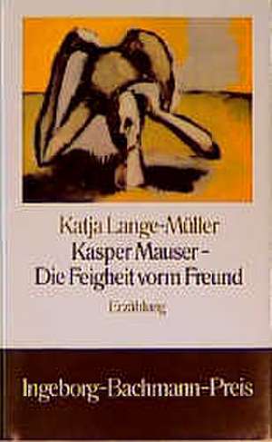 Kasper Mauser - Die Feigheit vorm Freund de Katja Lange-Müller