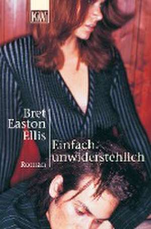 Einfach unwiderstehlich de Bret Easton Ellis