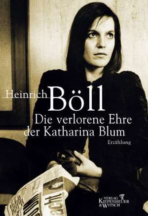 Die verlorene Ehre der Katharina Blum oder Wie Gewalt entstehen und wohin sie führen kann de Heinrich Böll