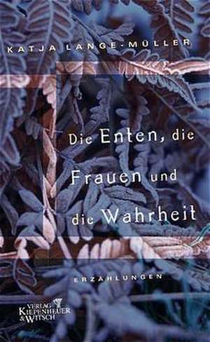 Die Enten, die Frauen und die Wahrheit de Katja Lange-Müller