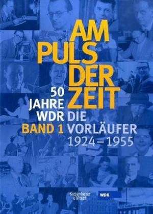 50 Jahre WDR. Am Puls der Zeit 1. Die Vorläufer - von 1924-1955 de Klaus Katz