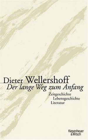 Der lange Weg zum Anfang de Dieter Wellershoff