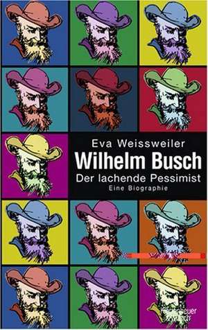 Wilhelm Busch - Der lachende Pessimist de Eva Weissweiler