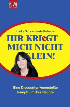 Ihr kriegt mich nicht klein! de Ulrike Schramm-de Robertis