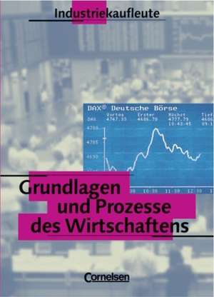 Grundlagen und Prozesse des Wirtschaftens. Industriekaufleute de Franz-Josef Kaiser