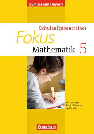 Fokus Mathematik 5. Jahrgangsstufe. Schulaufgabentrainer mit Lösungen. Ausgabe 2013. Gymnasium Bayern de Irmgard Wagner