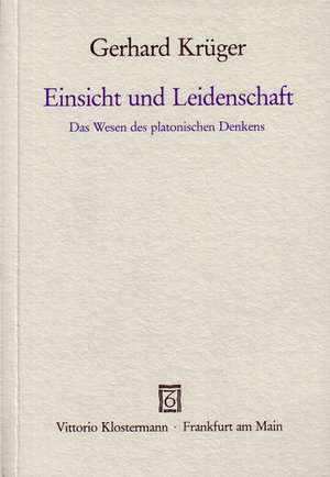 Einsicht Und Leidenschaft: Das Wesen Des Platonischen Denkens de Gerhard Krüger