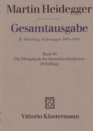 Martin Heidegger, Gesamtausgabe: Band 49 Die Metaphysik Des Deutschen Idealismus (Schelling) de Martin Heidegger