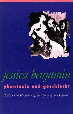 Phantasie und Geschlecht de Jessica Benjamin