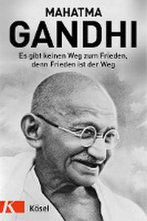 Es gibt keinen Weg zum Frieden, denn Frieden ist der Weg de Mahatma Gandhi