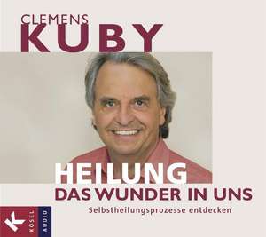 HEILUNG - Das Wunder in uns / Selbstheilungsprozesse entdecken de Clemens Kuby