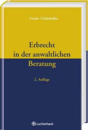 Erbrecht in der anwaltlichen Beratung de Ursula Tschichoflos