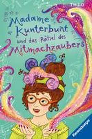 Madame Kunterbunt, Band 3: Madame Kunterbunt und das Rätsel des Mitmachzaubers de Thilo