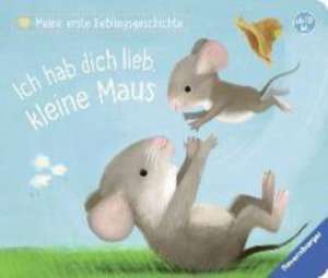 Meine erste Lieblingsgeschichte: Ich hab dich lieb, kleine Maus de Katja Reider