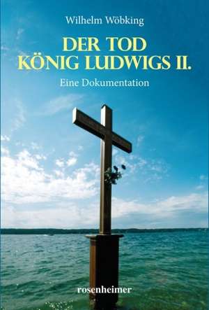 Der Tod König Ludwigs II. de Wilhelm Wöbking