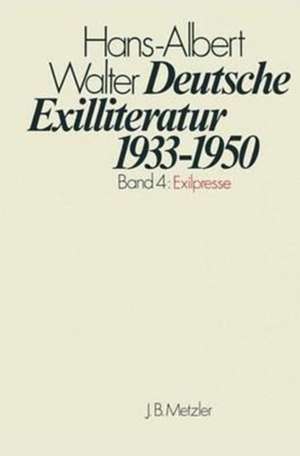 Deutsche Exilliteratur 1933-1950: Band 4: Exilpresse de Hans-Albert Walter