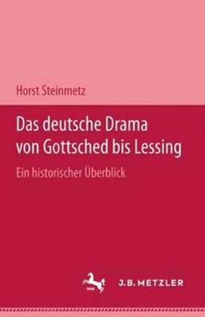 Das deutsche Drama von Gottsched bis Lessing: Ein historischer Überblick de Horst Steinmetz