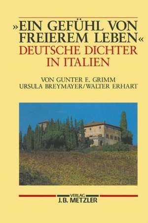 "Ein Gefühl von freierem Leben": Deutsche Dichter in Italien de Gunter E. Grimm