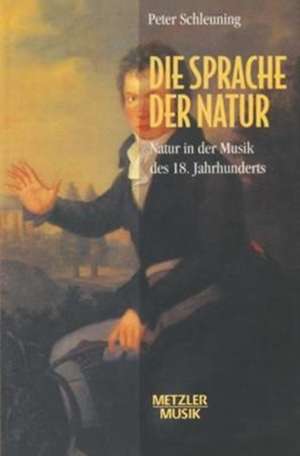 Die Sprache der Natur: Natur in der Musik des 18.Jahrhunderts de Peter Schleuning