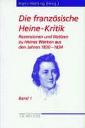 Die französische Heine-Kritik: Band 1: Rezensionen und Notizen zu Heines Werken aus den Jahren 1830–1834 de Hans Hörling