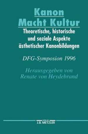 Kanon Macht Kultur: Theoretische, historische und soziale Aspekte ästhetischer Kanonbildungen. DFG-Symposion 1996 de Renate von Heydebrand