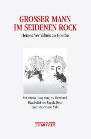 Großer Mann im seidenen Rock: Heines Verhältnis zu Goethe. Mit einem Essay von Jost Hermand. Heinrich-Heine-Institut Düsseldorf: Archiv, Bibliothek, Museum, 8 de Ursula Roth