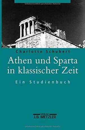 Athen und Sparta in klassischer Zeit: Ein Studienbuch de Charlotte Schubert