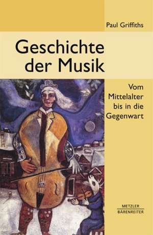 Geschichte der Musik: Vom Mittelalter bis in die Gegenwart de Paul Griffiths