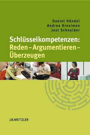 Schlüsselkompetenzen: Reden – Argumentieren – Überzeugen de Daniel Händel