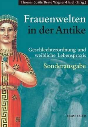 Frauenwelten in der Antike: Geschlechterordnung und weibliche Lebenspraxis de Thomas Späth