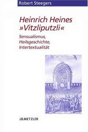 Heinrich Heines "Vitzliputzli": Sensualismus, Heilsgeschichte, Intertextualität de Robert Steegers