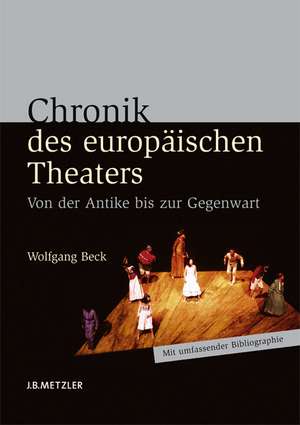 Chronik des europäischen Theaters: Von der Antike bis zur Gegenwart de Wolfgang Beck