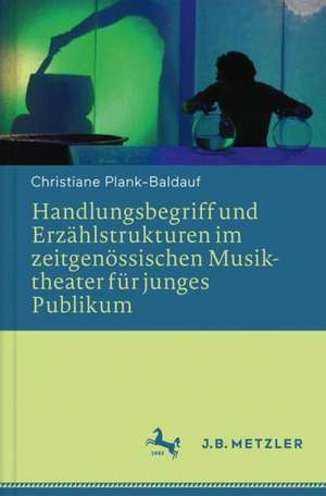 Handlungsbegriff und Erzählstrukturen im zeitgenössischen Musiktheater für junges Publikum de Christiane Plank-Baldauf