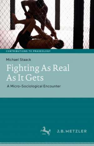 Fighting As Real As It Gets: A Micro-Sociological Encounter de Michael Staack