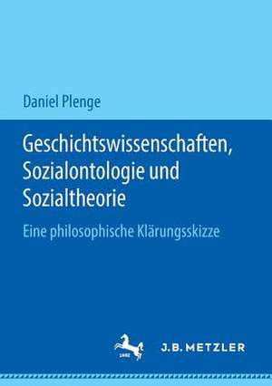 Geschichtswissenschaften, Sozialontologie und Sozialtheorie: Eine philosophische Klärungsskizze de Daniel Plenge