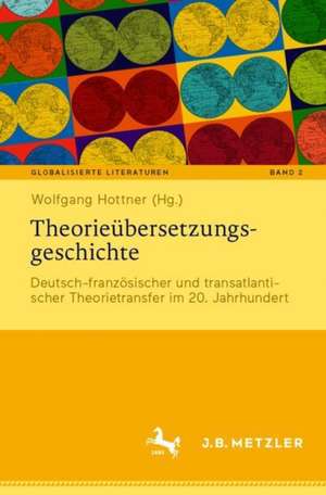 Theorieübersetzungsgeschichte: Deutsch-französischer und transatlantischer Theorietransfer im 20. Jahrhundert de Wolfgang Hottner