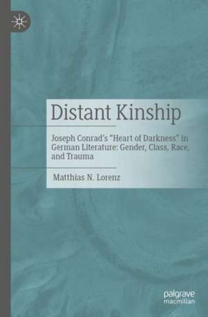 Distant Kinship: Joseph Conrad's "Heart of Darkness" in German Literature: Gender, Class, Race, and Trauma de Matthias N. Lorenz