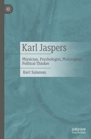 Karl Jaspers: Physician, Psychologist, Philosopher, Political Thinker de Kurt Salamun