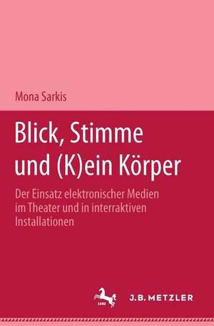 Blick, Stimme und (k)ein Körper: Der Einsatz elektronischer Medien im Theater und in interaktiven Installationen de Mona Sarkis