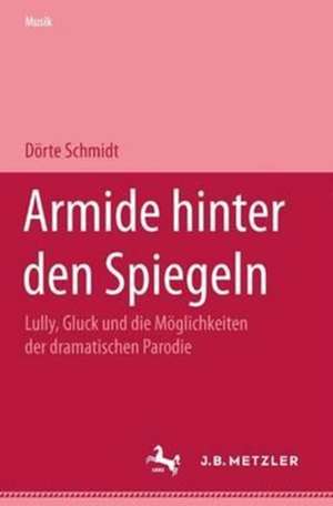 Armide hinter den Spiegeln: Lully, Gluck und die Möglichkeiten der dramatischen Parodie de Dörte Schmidt