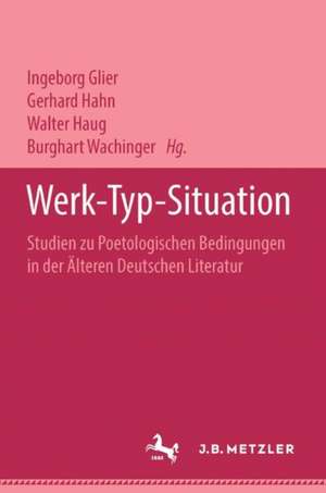 Werk - Typ - Situation: Studien zu poetologischen Bedingungen in der älteren deutschen Literatur de Ingeborg Glier