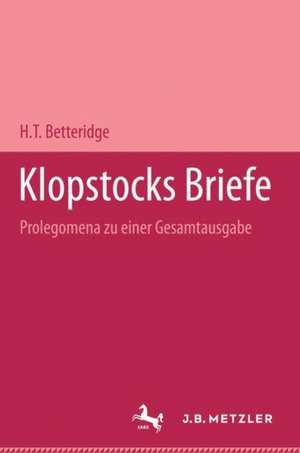 Klopstocks Briefe: Prolegomena zu einer Gesamtausgabe de H.T. Betteridge